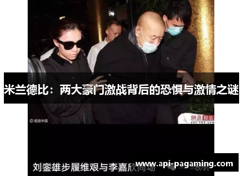 米兰德比：两大豪门激战背后的恐惧与激情之谜