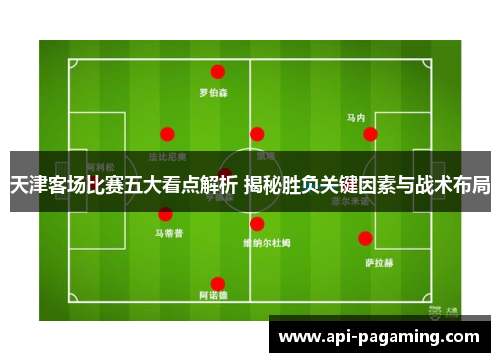 天津客场比赛五大看点解析 揭秘胜负关键因素与战术布局