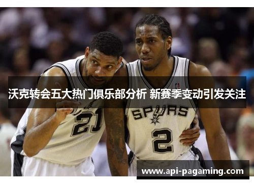 沃克转会五大热门俱乐部分析 新赛季变动引发关注
