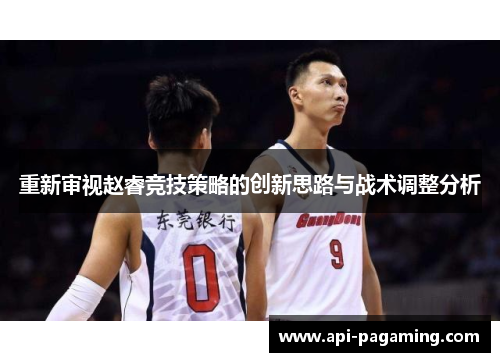 重新审视赵睿竞技策略的创新思路与战术调整分析