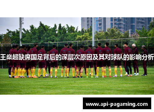 王燊超缺席国足背后的深层次原因及其对球队的影响分析