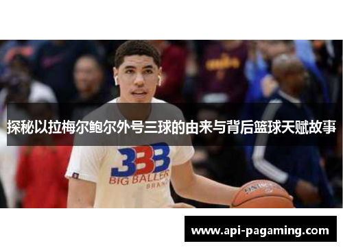 探秘以拉梅尔鲍尔外号三球的由来与背后篮球天赋故事 探秘以拉梅尔鲍尔外号三球的由来与背后篮球天赋故事