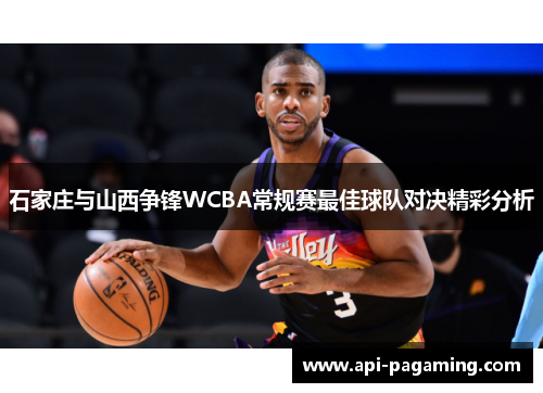 石家庄与山西争锋WCBA常规赛最佳球队对决精彩分析