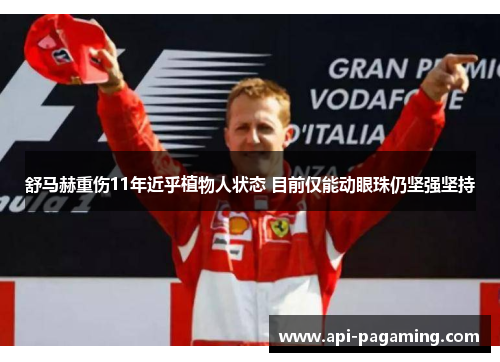 舒马赫重伤11年近乎植物人状态 目前仅能动眼珠仍坚强坚持