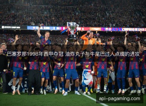 巴塞罗那1998年西甲夺冠 油炸丸子与牛尾巴过人点缀的进攻